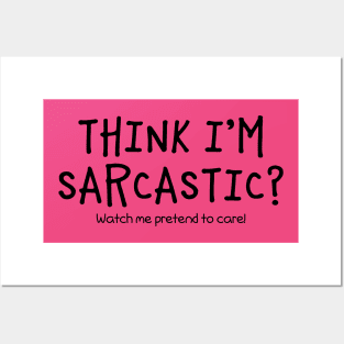Think I'm Sarcastic?  Watch Me Pretend To Care Posters and Art